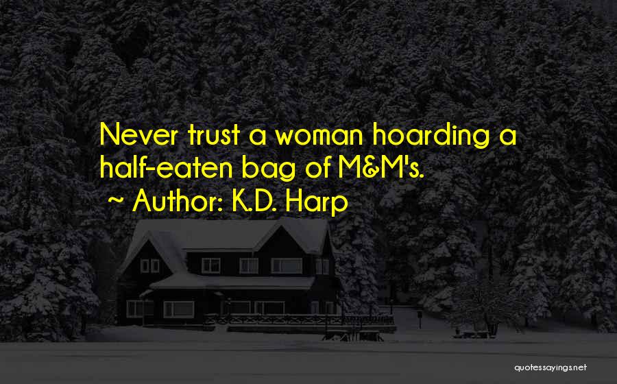 K.D. Harp Quotes: Never Trust A Woman Hoarding A Half-eaten Bag Of M&m's.