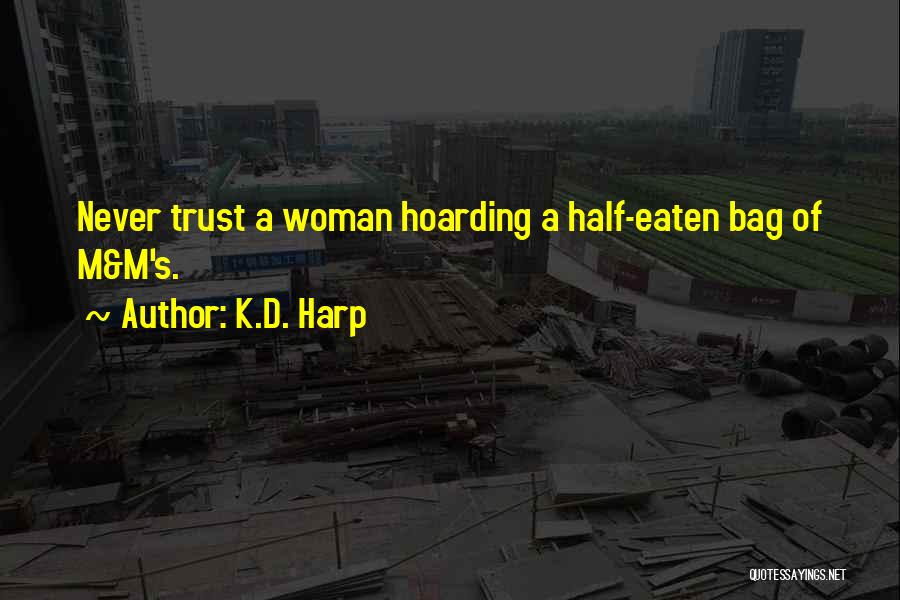 K.D. Harp Quotes: Never Trust A Woman Hoarding A Half-eaten Bag Of M&m's.