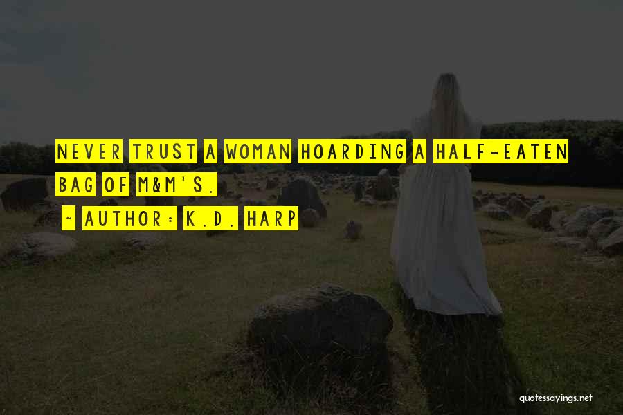 K.D. Harp Quotes: Never Trust A Woman Hoarding A Half-eaten Bag Of M&m's.