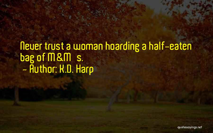 K.D. Harp Quotes: Never Trust A Woman Hoarding A Half-eaten Bag Of M&m's.