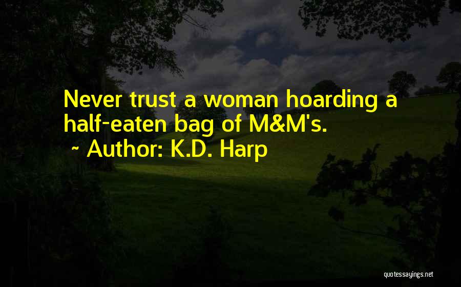 K.D. Harp Quotes: Never Trust A Woman Hoarding A Half-eaten Bag Of M&m's.