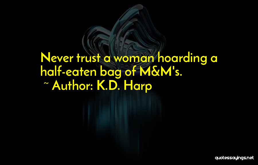 K.D. Harp Quotes: Never Trust A Woman Hoarding A Half-eaten Bag Of M&m's.