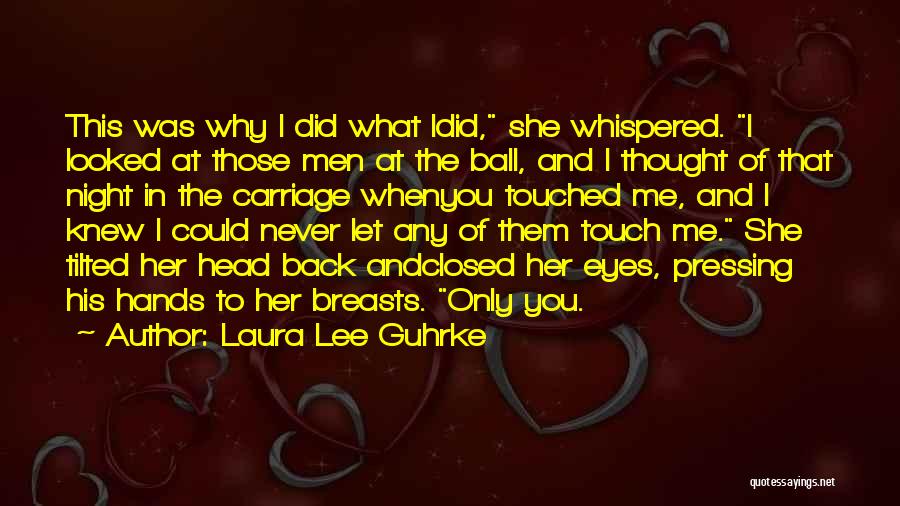 Laura Lee Guhrke Quotes: This Was Why I Did What Idid, She Whispered. I Looked At Those Men At The Ball, And I Thought