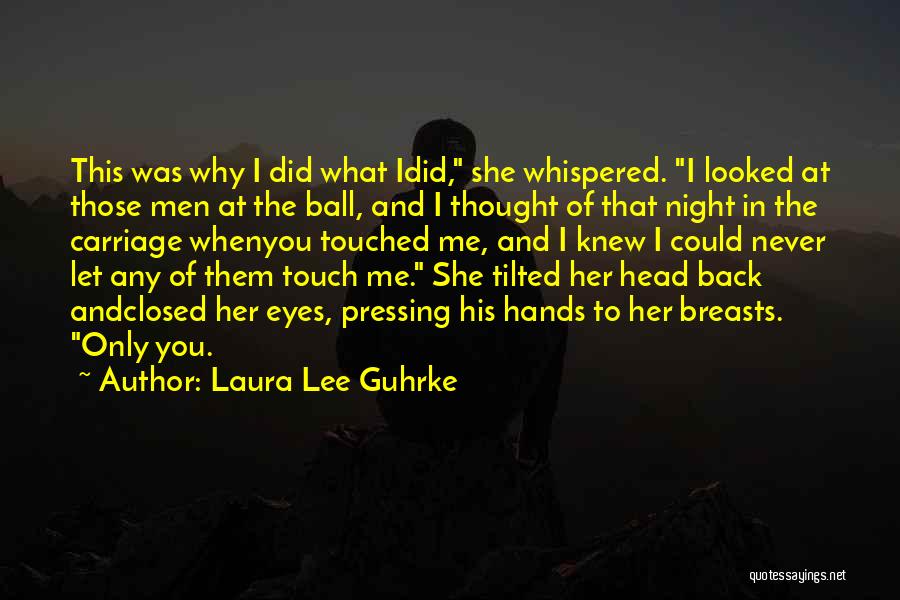 Laura Lee Guhrke Quotes: This Was Why I Did What Idid, She Whispered. I Looked At Those Men At The Ball, And I Thought