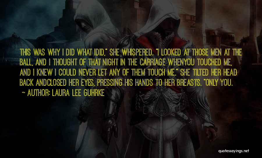 Laura Lee Guhrke Quotes: This Was Why I Did What Idid, She Whispered. I Looked At Those Men At The Ball, And I Thought