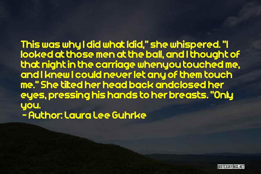 Laura Lee Guhrke Quotes: This Was Why I Did What Idid, She Whispered. I Looked At Those Men At The Ball, And I Thought