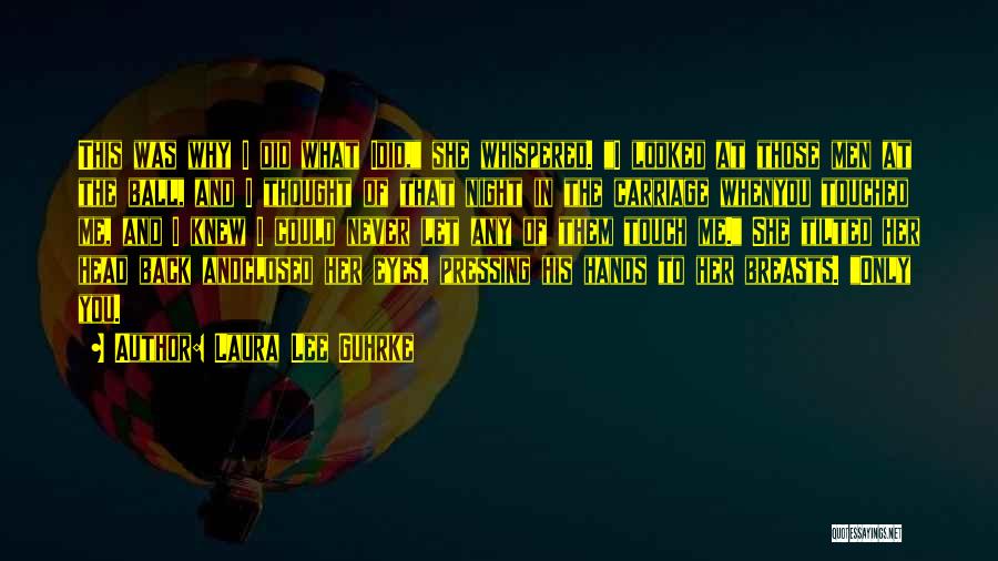 Laura Lee Guhrke Quotes: This Was Why I Did What Idid, She Whispered. I Looked At Those Men At The Ball, And I Thought