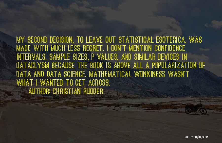 Christian Rudder Quotes: My Second Decision, To Leave Out Statistical Esoterica, Was Made With Much Less Regret. I Don't Mention Confidence Intervals, Sample