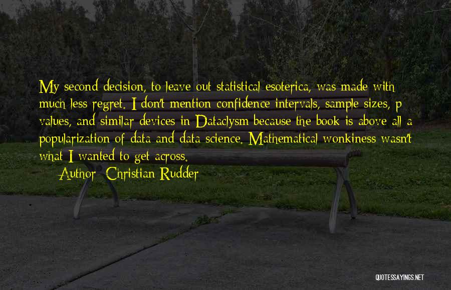 Christian Rudder Quotes: My Second Decision, To Leave Out Statistical Esoterica, Was Made With Much Less Regret. I Don't Mention Confidence Intervals, Sample