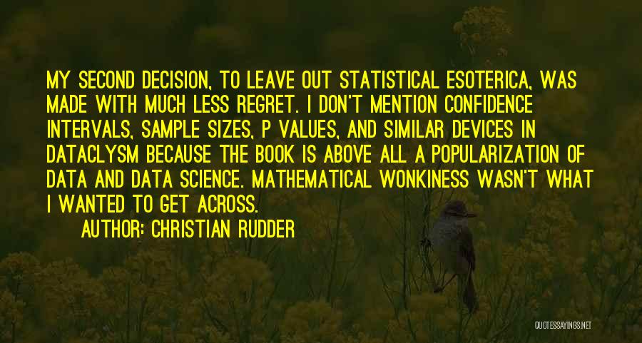 Christian Rudder Quotes: My Second Decision, To Leave Out Statistical Esoterica, Was Made With Much Less Regret. I Don't Mention Confidence Intervals, Sample