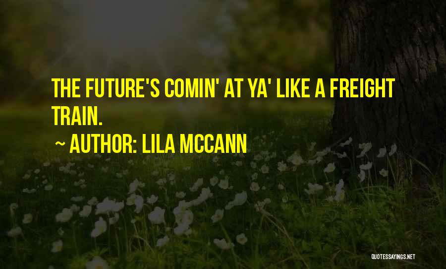 Lila McCann Quotes: The Future's Comin' At Ya' Like A Freight Train.