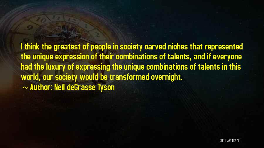 Neil DeGrasse Tyson Quotes: I Think The Greatest Of People In Society Carved Niches That Represented The Unique Expression Of Their Combinations Of Talents,