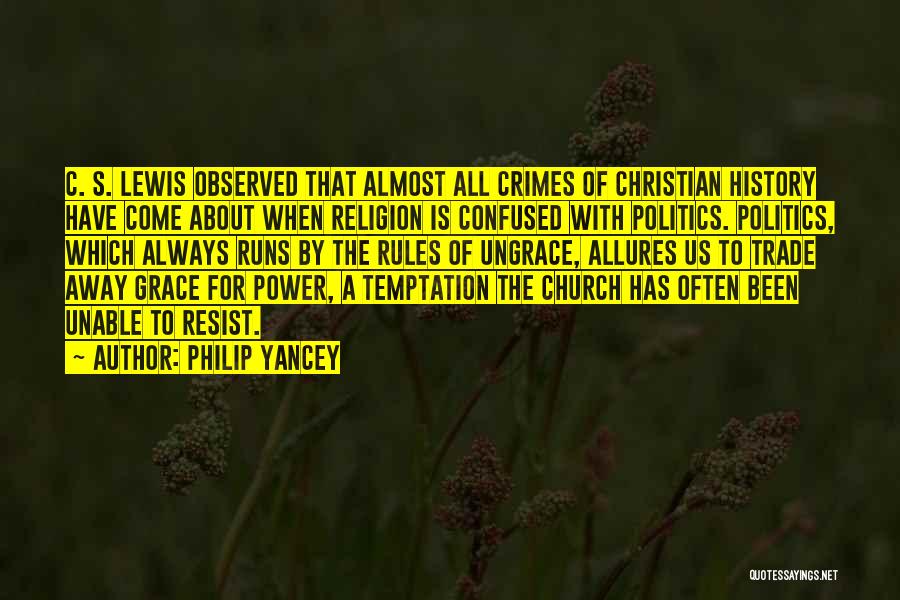 Philip Yancey Quotes: C. S. Lewis Observed That Almost All Crimes Of Christian History Have Come About When Religion Is Confused With Politics.