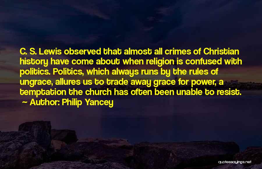 Philip Yancey Quotes: C. S. Lewis Observed That Almost All Crimes Of Christian History Have Come About When Religion Is Confused With Politics.