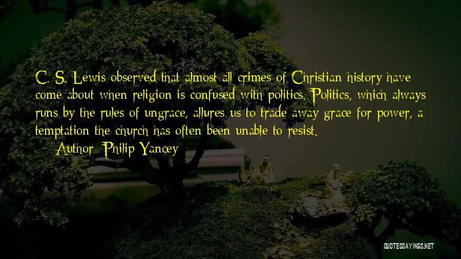 Philip Yancey Quotes: C. S. Lewis Observed That Almost All Crimes Of Christian History Have Come About When Religion Is Confused With Politics.