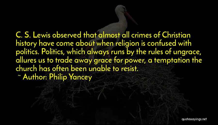 Philip Yancey Quotes: C. S. Lewis Observed That Almost All Crimes Of Christian History Have Come About When Religion Is Confused With Politics.