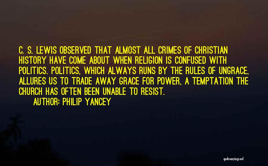 Philip Yancey Quotes: C. S. Lewis Observed That Almost All Crimes Of Christian History Have Come About When Religion Is Confused With Politics.