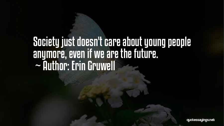 Erin Gruwell Quotes: Society Just Doesn't Care About Young People Anymore, Even If We Are The Future.