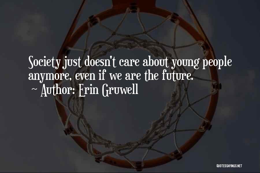 Erin Gruwell Quotes: Society Just Doesn't Care About Young People Anymore, Even If We Are The Future.