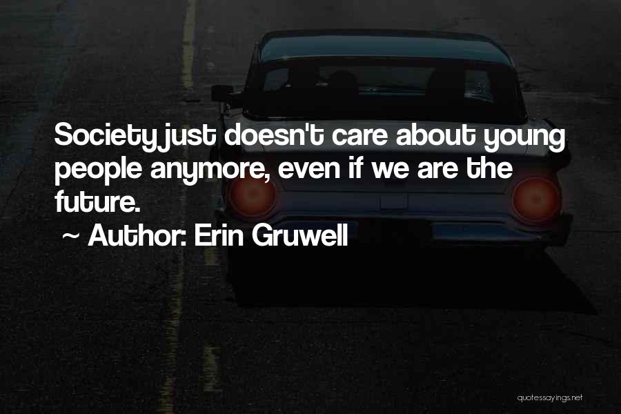 Erin Gruwell Quotes: Society Just Doesn't Care About Young People Anymore, Even If We Are The Future.