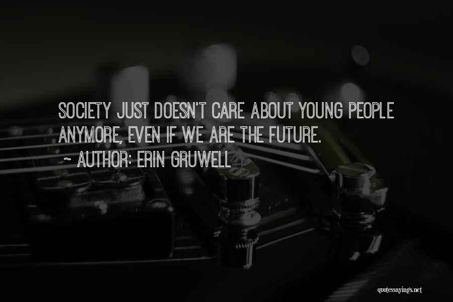 Erin Gruwell Quotes: Society Just Doesn't Care About Young People Anymore, Even If We Are The Future.