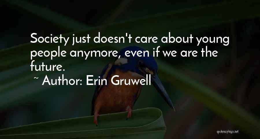 Erin Gruwell Quotes: Society Just Doesn't Care About Young People Anymore, Even If We Are The Future.