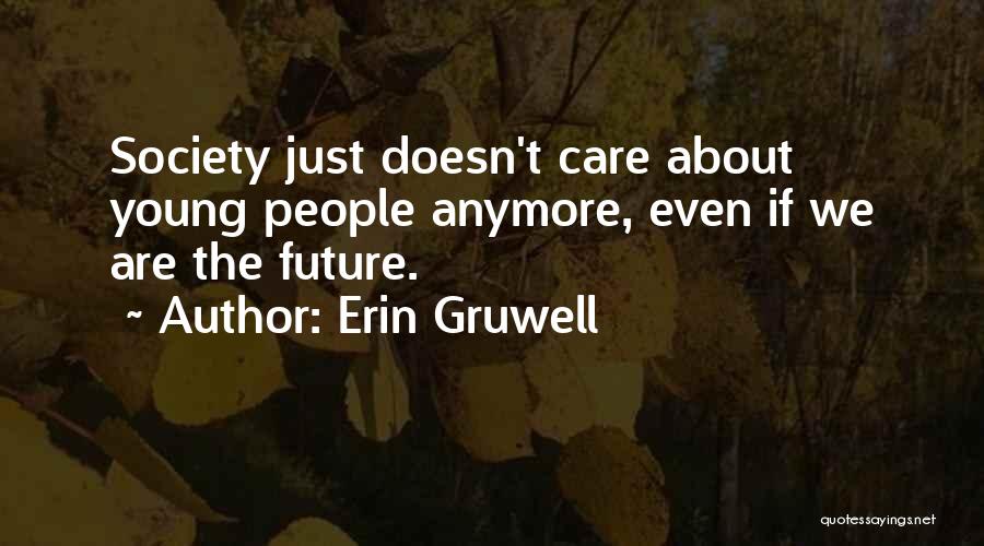Erin Gruwell Quotes: Society Just Doesn't Care About Young People Anymore, Even If We Are The Future.