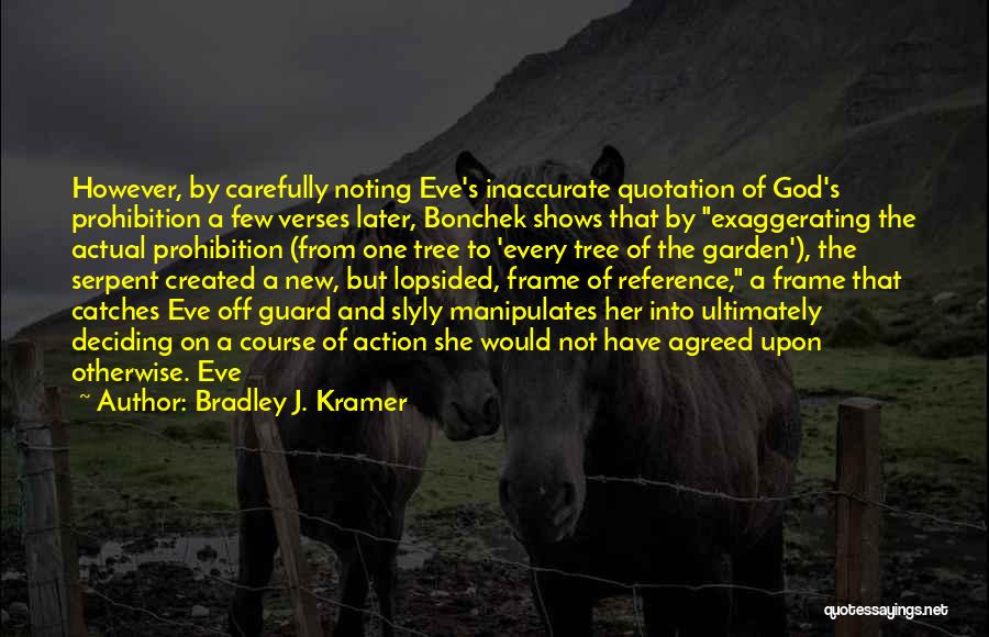 Bradley J. Kramer Quotes: However, By Carefully Noting Eve's Inaccurate Quotation Of God's Prohibition A Few Verses Later, Bonchek Shows That By Exaggerating The