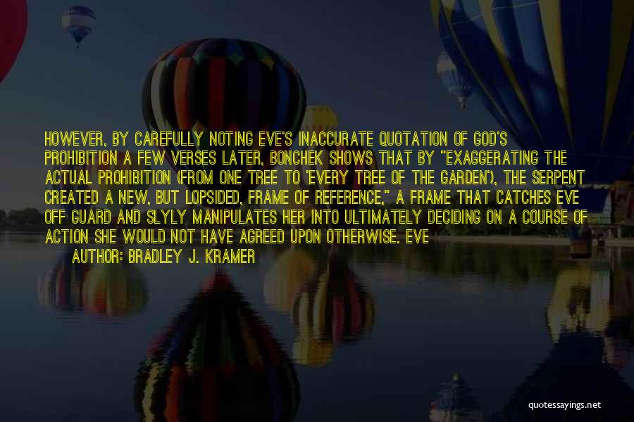 Bradley J. Kramer Quotes: However, By Carefully Noting Eve's Inaccurate Quotation Of God's Prohibition A Few Verses Later, Bonchek Shows That By Exaggerating The