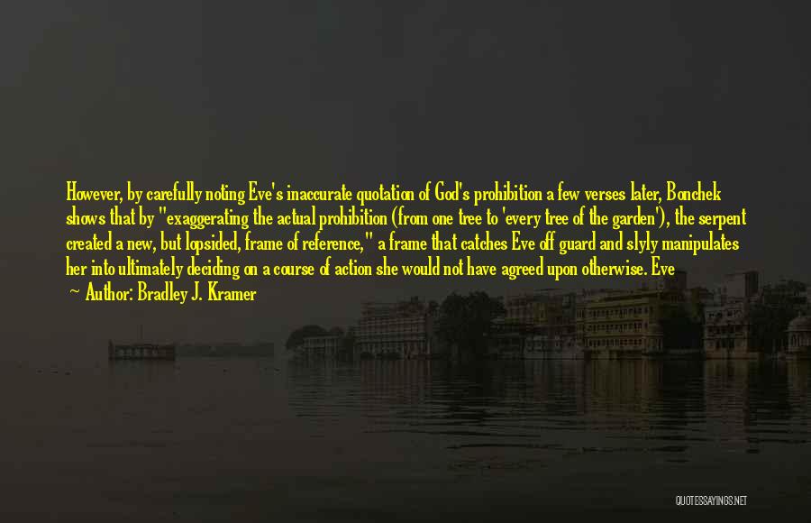 Bradley J. Kramer Quotes: However, By Carefully Noting Eve's Inaccurate Quotation Of God's Prohibition A Few Verses Later, Bonchek Shows That By Exaggerating The