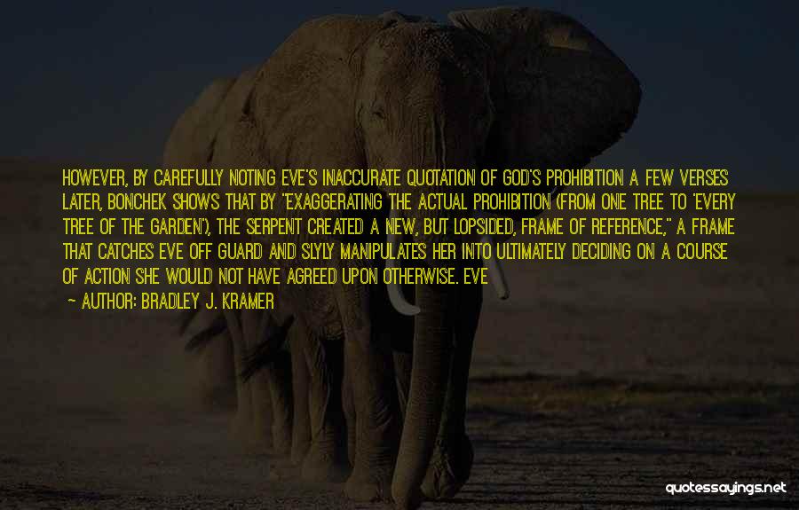 Bradley J. Kramer Quotes: However, By Carefully Noting Eve's Inaccurate Quotation Of God's Prohibition A Few Verses Later, Bonchek Shows That By Exaggerating The