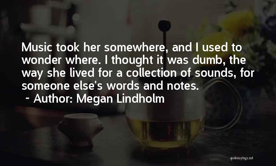 Megan Lindholm Quotes: Music Took Her Somewhere, And I Used To Wonder Where. I Thought It Was Dumb, The Way She Lived For