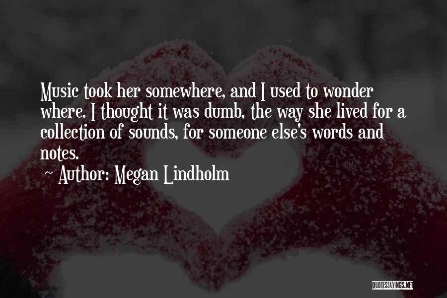 Megan Lindholm Quotes: Music Took Her Somewhere, And I Used To Wonder Where. I Thought It Was Dumb, The Way She Lived For