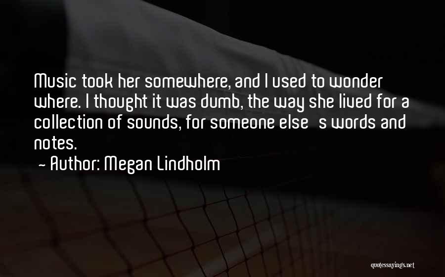 Megan Lindholm Quotes: Music Took Her Somewhere, And I Used To Wonder Where. I Thought It Was Dumb, The Way She Lived For