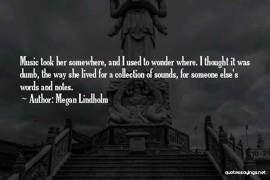 Megan Lindholm Quotes: Music Took Her Somewhere, And I Used To Wonder Where. I Thought It Was Dumb, The Way She Lived For