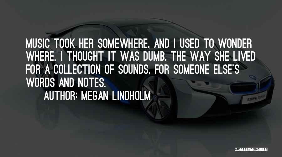 Megan Lindholm Quotes: Music Took Her Somewhere, And I Used To Wonder Where. I Thought It Was Dumb, The Way She Lived For