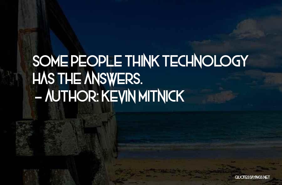 Kevin Mitnick Quotes: Some People Think Technology Has The Answers.