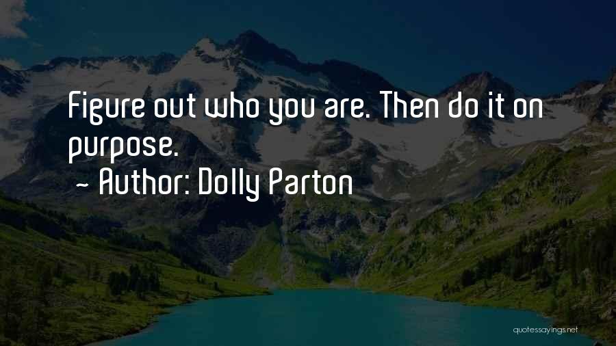 Dolly Parton Quotes: Figure Out Who You Are. Then Do It On Purpose.