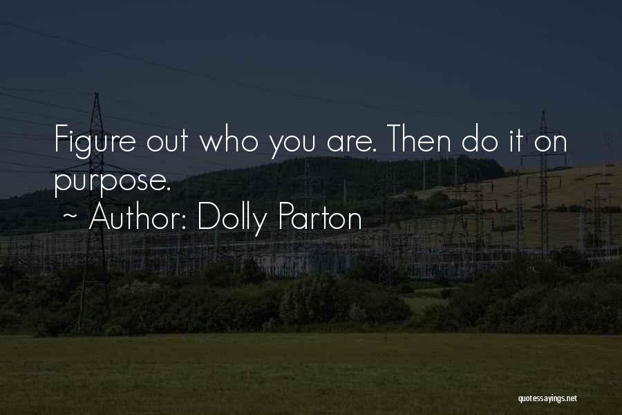 Dolly Parton Quotes: Figure Out Who You Are. Then Do It On Purpose.
