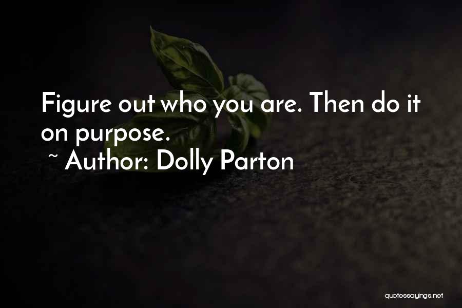 Dolly Parton Quotes: Figure Out Who You Are. Then Do It On Purpose.