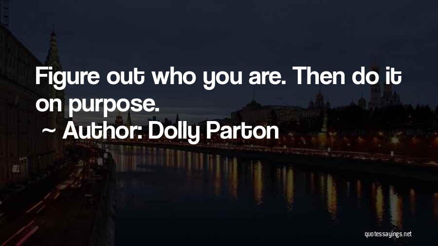 Dolly Parton Quotes: Figure Out Who You Are. Then Do It On Purpose.