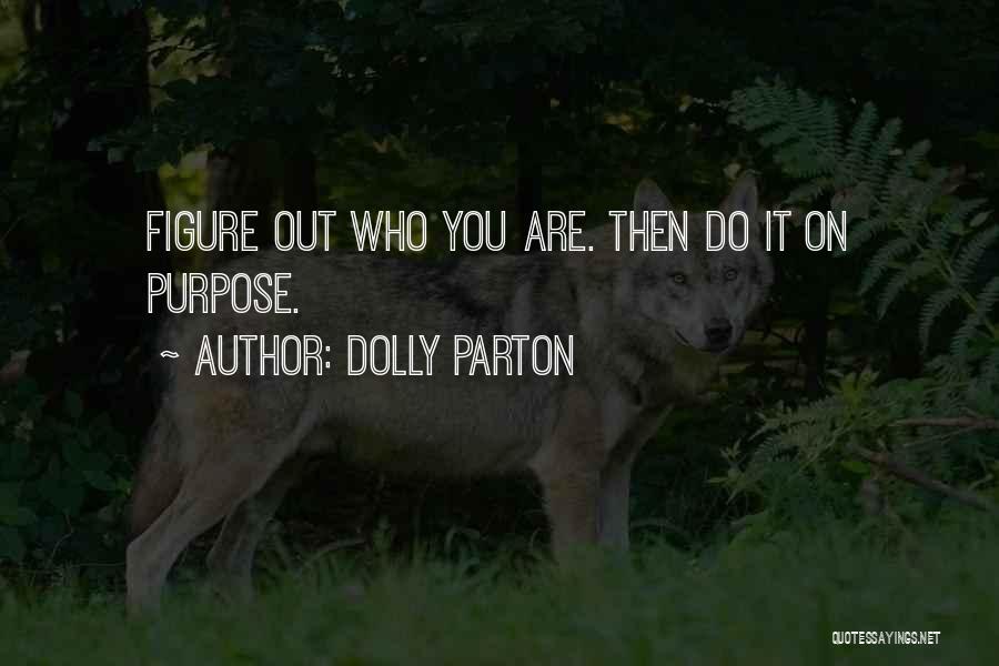 Dolly Parton Quotes: Figure Out Who You Are. Then Do It On Purpose.