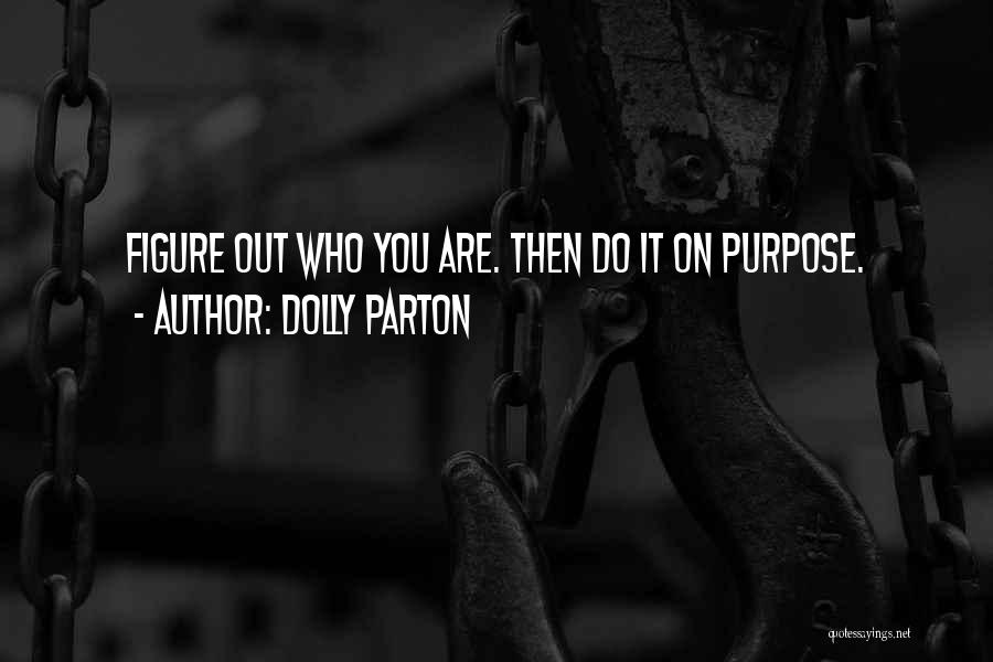 Dolly Parton Quotes: Figure Out Who You Are. Then Do It On Purpose.