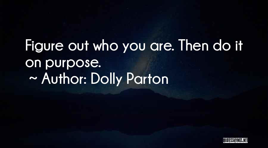 Dolly Parton Quotes: Figure Out Who You Are. Then Do It On Purpose.