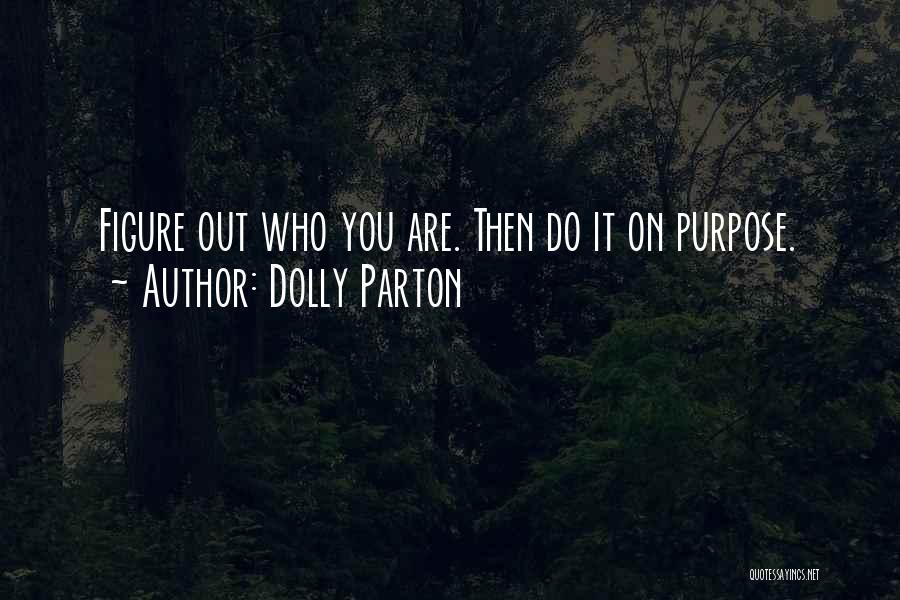 Dolly Parton Quotes: Figure Out Who You Are. Then Do It On Purpose.