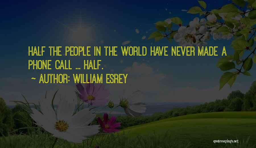 William Esrey Quotes: Half The People In The World Have Never Made A Phone Call ... Half.