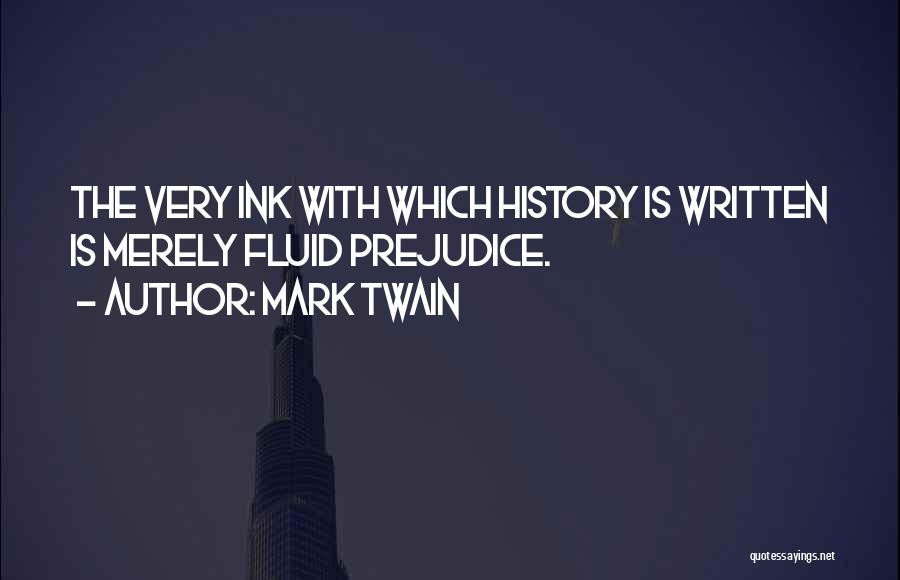 Mark Twain Quotes: The Very Ink With Which History Is Written Is Merely Fluid Prejudice.