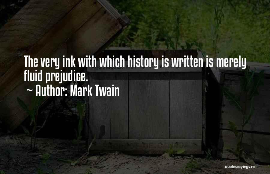 Mark Twain Quotes: The Very Ink With Which History Is Written Is Merely Fluid Prejudice.