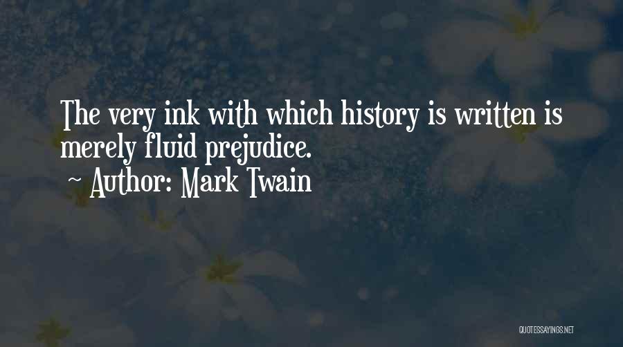 Mark Twain Quotes: The Very Ink With Which History Is Written Is Merely Fluid Prejudice.