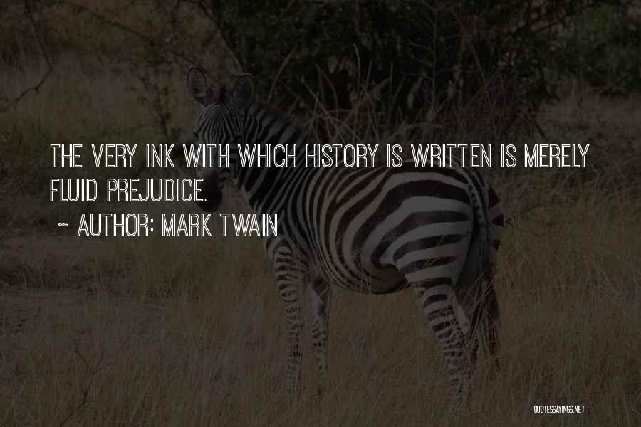 Mark Twain Quotes: The Very Ink With Which History Is Written Is Merely Fluid Prejudice.